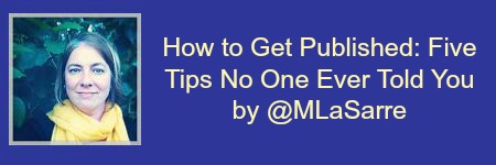How to Get Published: Five Tips No One Ever Told You by&nbsp;@MLaSarre