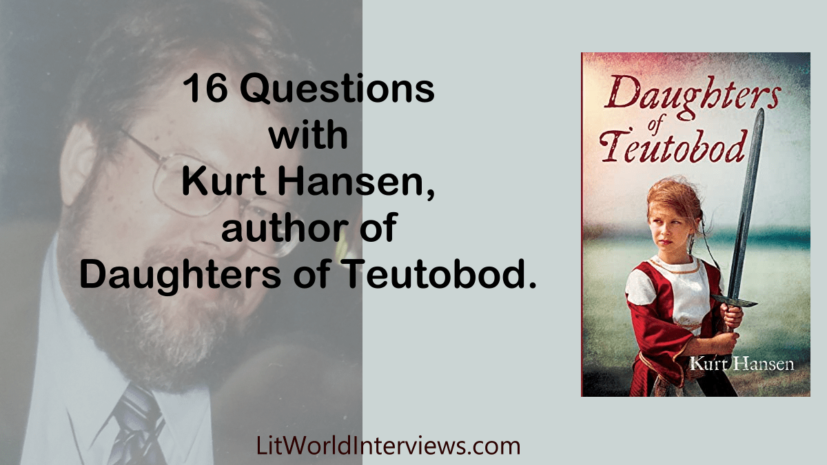 16 Questions with Kurt Hansen, author of Daughters of&nbsp;Teutobod.